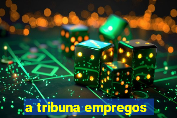 a tribuna empregos